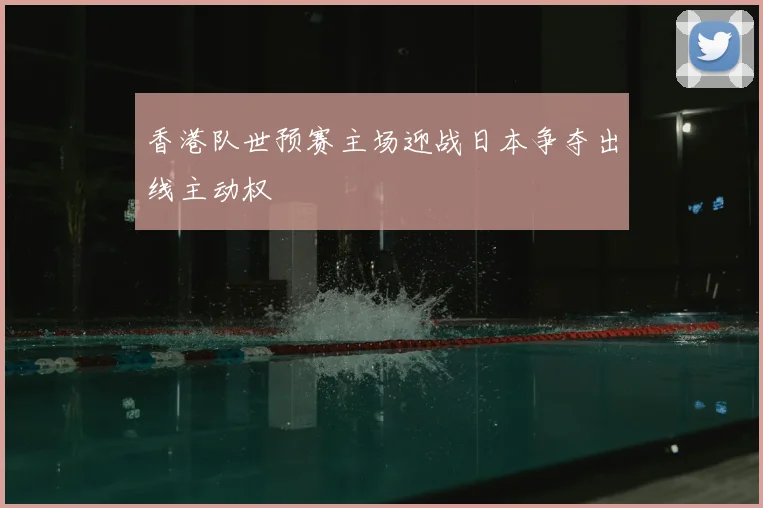 香港队世预赛主场迎战日本争夺出线主动权