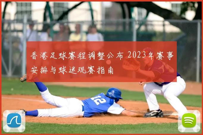 香港足球赛程调整公布 2023年赛事安排与球迷观赛指南