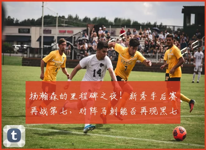 杨瀚森的里程碑之夜！新秀季后赛再战第七，对阵马刺能否再现黑七奇迹？_1_NBA_雷霆