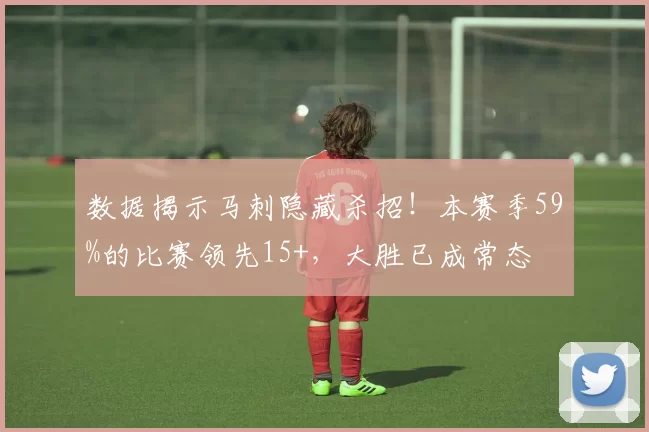 数据揭示马刺隐藏杀招！本赛季59%的比赛领先15+，大胜已成常态