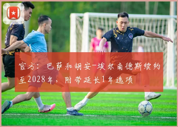 官方：巴萨和胡安-埃尔南德斯续约至2028年，附带延长1年选项